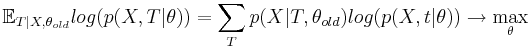 \mathbb E_{T|X,\theta_{old}} log(p(X,T|\theta))=\sum_T p(X|T,\theta_{old})log( p(X,t|\theta)) \to \max_{\theta}   