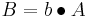 B = b \bullet A