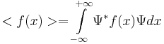 <f(x)> = \int\limits_{-\infty}^{+\infty}\Psi^*f(x)\Psi dx