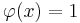 \varphi(x) = 1