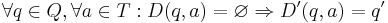 \forall q \isin Q, \forall a \isin T: D(q, a) = \varnothing \Rightarrow D'(q, a) = q'