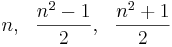 n,  ~~ {{n^2 - 1} \over 2},  ~~ {{n^2 + 1} \over 2} 