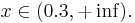  x \in (0.3, +\inf). 