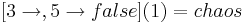 [3 \rightarrow , 5 \rightarrow false](1) = chaos