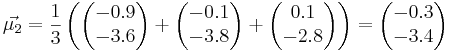  \vec{\mu_2} = \frac{1}{3} \left( \begin{pmatrix} -0.9 \\ -3.6 \end{pmatrix} + \begin{pmatrix} -0.1 \\ -3.8 \end{pmatrix} + \begin{pmatrix} 0.1 \\ -2.8 \end{pmatrix} \right) = \begin{pmatrix} -0.3 \\ -3.4 \end{pmatrix}