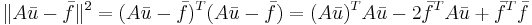 \|A\bar{u}-\bar{f}\|^2 = (A\bar{u}-\bar{f})^T(A\bar{u}-\bar{f})=(A\bar{u})^TA\bar{u}-2\bar{f}^TA\bar{u}+\bar{f}^T\bar{f}