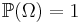 \mathbb{P}(\Omega) = 1