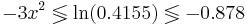  -3x^2 \lessgtr \ln(0.4155) \lessgtr -0.878 