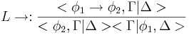 L\to:\frac{<\phi_1\to\phi_2,\Gamma|\Delta>}{<\phi_2,\Gamma|\Delta><\Gamma|\phi_1,\Delta>}