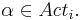 \alpha \in Act_i.