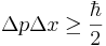 \Delta p\Delta x \ge \frac{\hbar}{2}