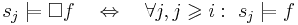 s_j \models \Box f ~~~ \Leftrightarrow ~~~ \forall j, j \geqslant i: ~ s_j \models f