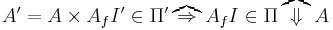 A' = A \times A_f I' \in \Pi' \overbrace{\rArr}{A_f} I \in \Pi \overbrace{\dArr}{A} 