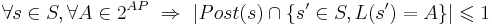 \forall s \in S, \forall A \in 2^{AP} ~ \Rightarrow ~ |Post(s) \cap \{s' \in S, L(s') = A\}| \leqslant 1