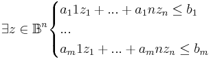 
\exist z \in \mathbb{B}^n
\begin{cases}
a_11 z_1 + ... + a_1n z_n \le b_1 \\
... \\
a_m1 z_1 + ... + a_mn z_n \le b_m
\end{cases}
