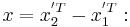 x = x_2^{'T} - x_1^{'T}: